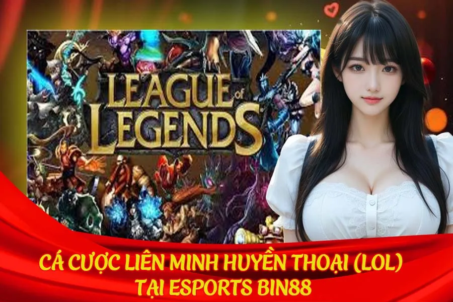 Cá cược Liên Minh Huyền Thoại (LOL) tại Esports Bin88