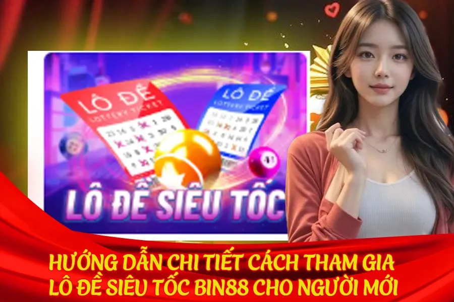 Hướng dẫn chi tiết cách tham gia Lô Đề Siêu Tốc Bin88 cho người mới